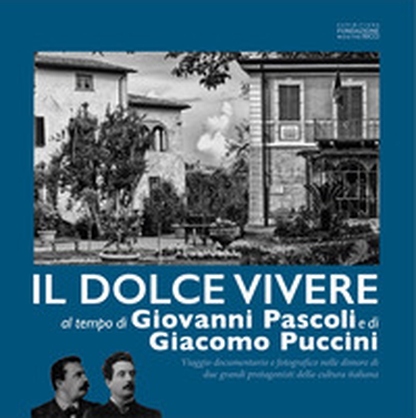 Il dolce vivere al tempo di Giovanni Pascoli e Giacomo Puccini. Viaggio documentario e fotografico nelle dimore di due grandi protagonisti della cultura italiana - Librerie.coop Il dolce vivere al tempo di Giovanni Pascoli e Giacomo Puccini. Viaggio documentario e fotografico nelle dimore di due grandi protagonisti della cultura italiana - Librerie.coop