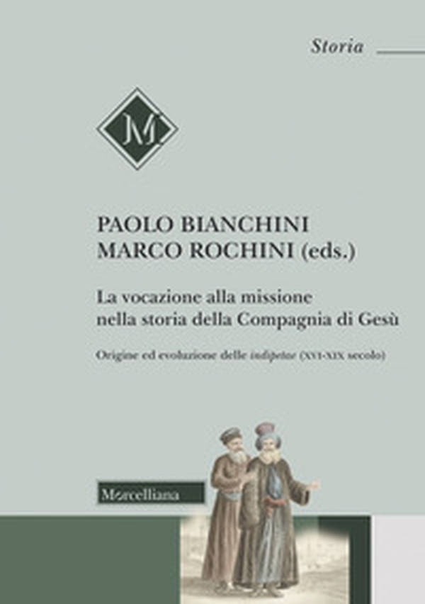 La vocazione alla missione nella storia della Compagnia di Gesù. Origine ed evoluzione delle indipetae (XVI-XIX secolo) - Librerie.coop La vocazione alla missione nella storia della Compagnia di Gesù. Origine ed evoluzione delle indipetae (XVI-XIX secolo) - Librerie.coop