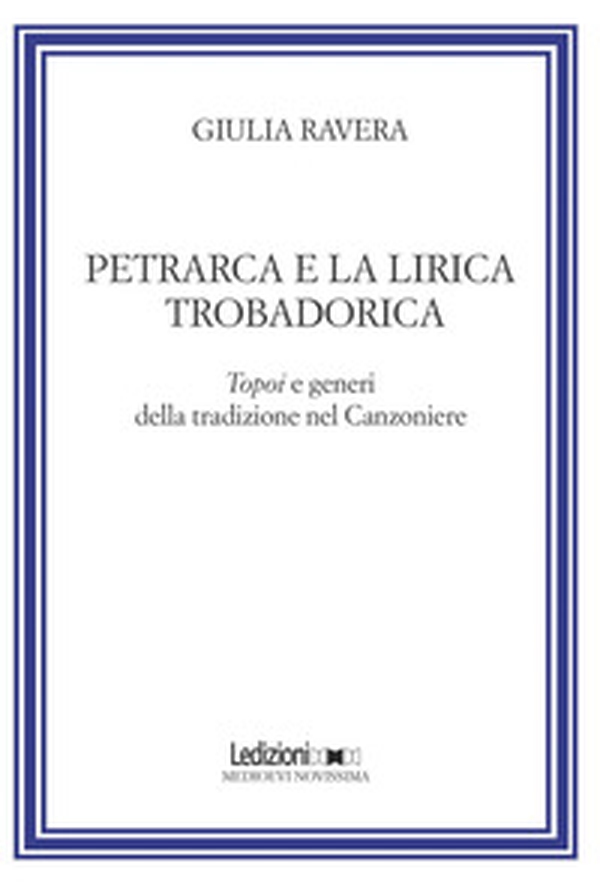 Petrarca e la lirica trobadorica. Topoi e generi della tradizione nel Canzoniere - Librerie.coop Petrarca e la lirica trobadorica. Topoi e generi della tradizione nel Canzoniere - Librerie.coop