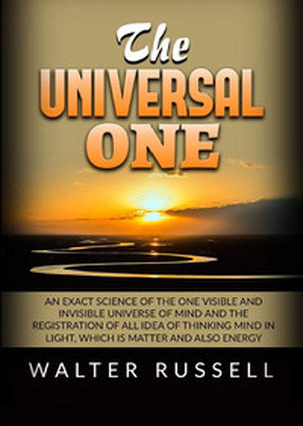 The universal one. An exact science of the One visible and invisible universe of Mind and the registration of all idea of thinking Mind in light, which is matter and also energy - Librerie.coop The universal one. An exact science of the One visible and invisible universe of Mind and the registration of all idea of thinking Mind in light, which is matter and also energy - Librerie.coop