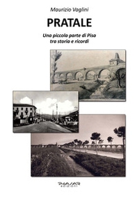 Pratale. Una piccola parte di Pisa, tra storie e ricordi - Librerie.coop