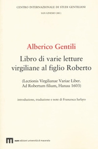 Alberico Gentili. Libro di varie letture virgiliane al figlio Roberto (Lectionis virgilianae variae liber. Ad Robertum filium, Hanau 1603) - Librerie.coop