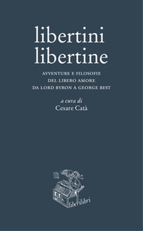 Libertini libertine. Avventure e filosofie del libero amore da Lord Byron a George Best - Librerie.coop Libertini libertine. Avventure e filosofie del libero amore da Lord Byron a George Best - Librerie.coop
