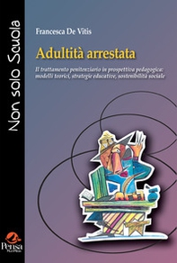 Adultità arrestata. Il trattamento penitenziario in prospettiva pedagogica: modelli teorici, strategie educative, sostenibilità social - Librerie.coop