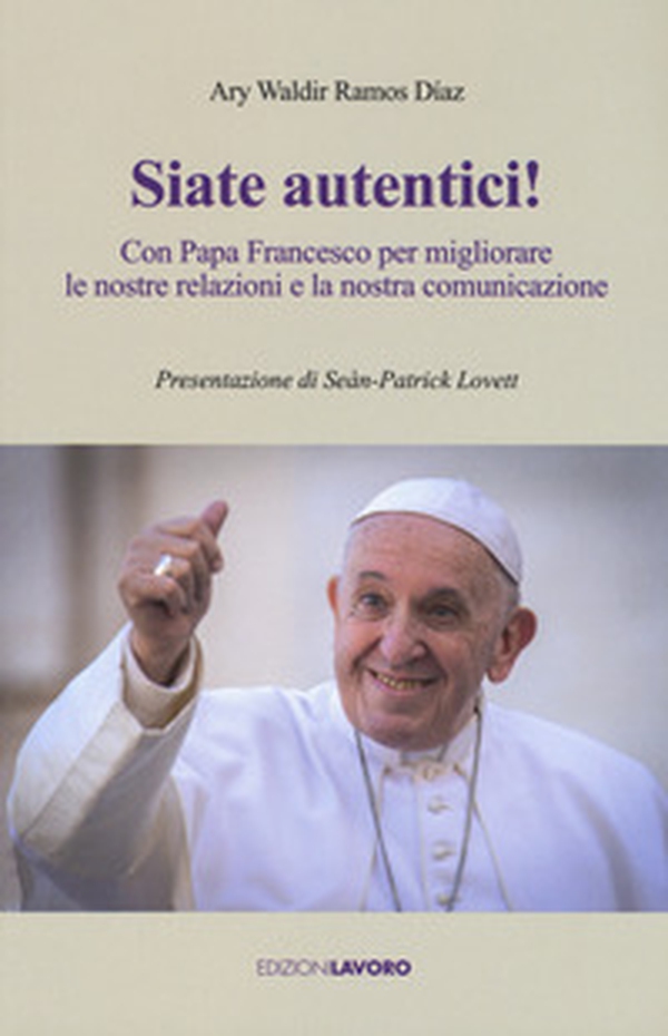 Siate autentici! Con papa Francesco per migliorare le nostre relazioni e la nostra comunicazione - Librerie.coop Siate autentici! Con papa Francesco per migliorare le nostre relazioni e la nostra comunicazione - Librerie.coop