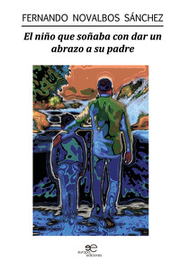 El niño que soñaba con dar un abrazo a su padre - Librerie.coop El niño que soñaba con dar un abrazo a su padre - Librerie.coop