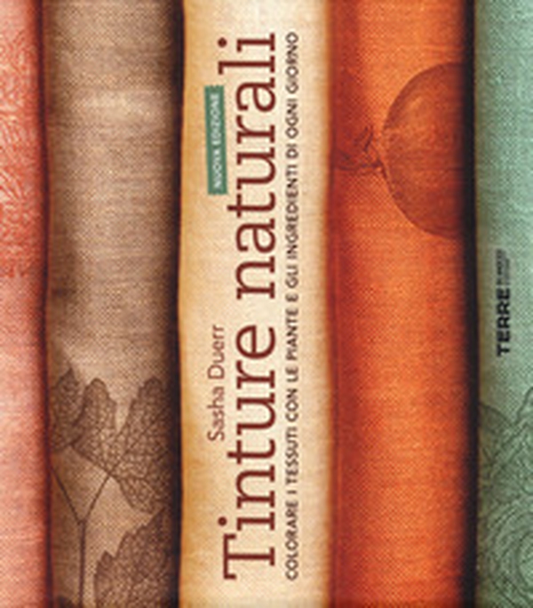 Tinture naturali. Colorare i tessuti con le piante e gli ingredienti di ogni giorno - Librerie.coop Tinture naturali. Colorare i tessuti con le piante e gli ingredienti di ogni giorno - Librerie.coop