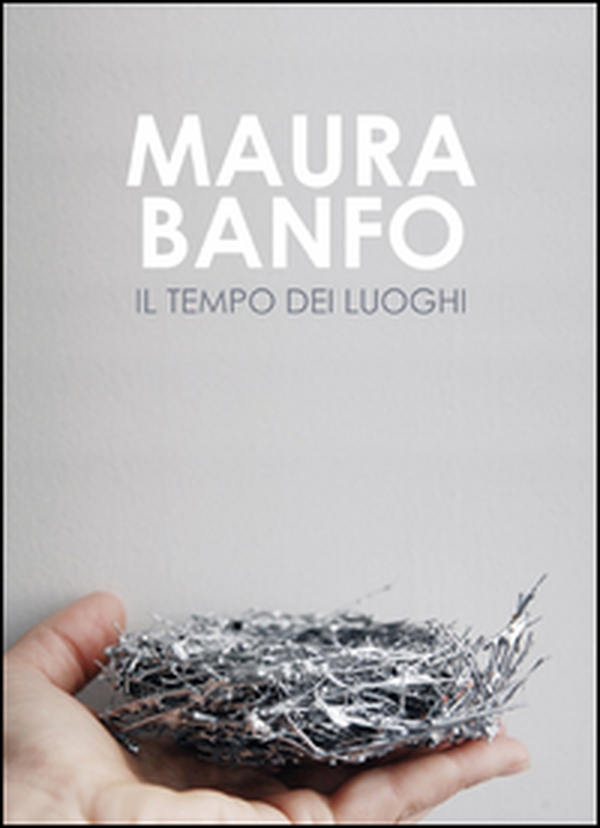 Maura Banfo. Il tempo dei luoghi. Catalogo della mostra (Carrara, 8 luglio-11 settembre 2016) - Librerie.coop Maura Banfo. Il tempo dei luoghi. Catalogo della mostra (Carrara, 8 luglio-11 settembre 2016) - Librerie.coop