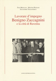 Lavorare d'impegno. Benigno Zaccagnini e la città di Ravenna - Librerie.coop