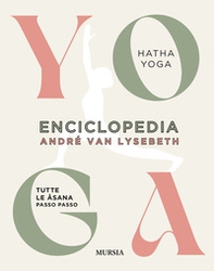 Enciclopedia dello Yoga. Tutte le asana passo passo. Hatha Yoga - Librerie.coop