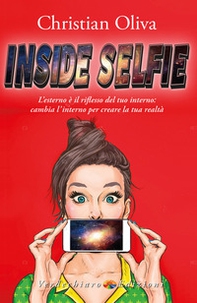 Inside selfie. L'esterno è il riflesso del tuo interno: cambia l'interno per creare la tua realtà - Librerie.coop