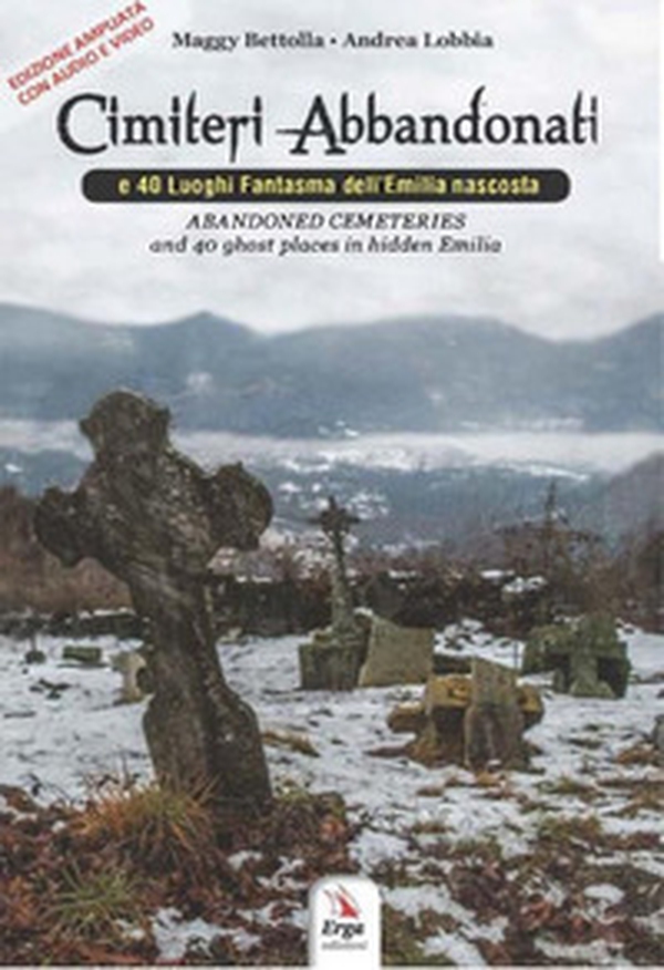 Cimiteri abbandonati e 40 luoghi fantasma dell'Emilia nascosta-Abandoned cemeteries and 40 ghost places in hidden Emilia - Librerie.coop Cimiteri abbandonati e 40 luoghi fantasma dell'Emilia nascosta-Abandoned cemeteries and 40 ghost places in hidden Emilia - Librerie.coop