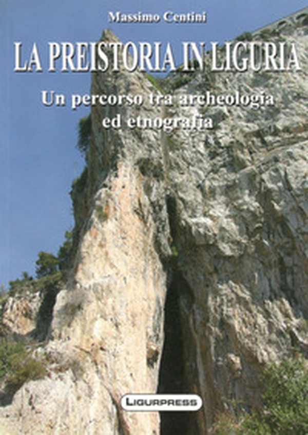La preistoria in Liguria. Un percorso tra archeologia ed etnografia - Librerie.coop La preistoria in Liguria. Un percorso tra archeologia ed etnografia - Librerie.coop