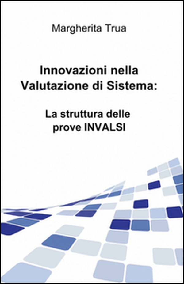 Innovazioni nella valutazione di sistema: la struttura delle prove INVALSI - Librerie.coop Innovazioni nella valutazione di sistema: la struttura delle prove INVALSI - Librerie.coop