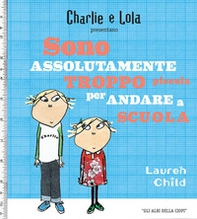 Charlie e Lola presentano Sono assolutamente troppo piccola per andare a scuola - Librerie.coop