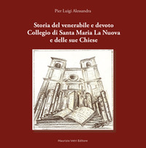 Storia del venerabile e devoto Collegio di Santa Maria la Nuova e delle sue Chiese - Librerie.coop Storia del venerabile e devoto Collegio di Santa Maria la Nuova e delle sue Chiese - Librerie.coop