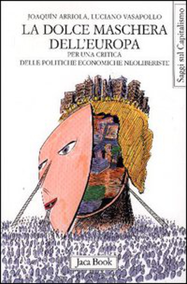 La dolce maschera dell'Europa. Per una critica delle politiche economiche neoliberiste - Librerie.coop La dolce maschera dell'Europa. Per una critica delle politiche economiche neoliberiste - Librerie.coop