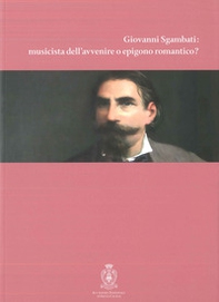 Giovanni Sgambati: musicista dell'avvenire o epigono romantico? - Librerie.coop