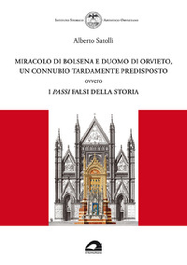 Miracolo di Bolsena e Duomo di Orvieto, un connubio tardamente predisposto ovvero i passi falsi della storia - Librerie.coop Miracolo di Bolsena e Duomo di Orvieto, un connubio tardamente predisposto ovvero i passi falsi della storia - Librerie.coop