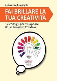 Fai brillare la tua creatività. 12 consigli per sviluppare il tuo pensiero creativo - Librerie.coop