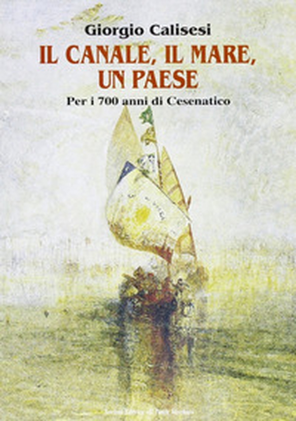 Il canale, il mare, un paese. Per i 700 anni di Cesenatico - Librerie.coop Il canale, il mare, un paese. Per i 700 anni di Cesenatico - Librerie.coop