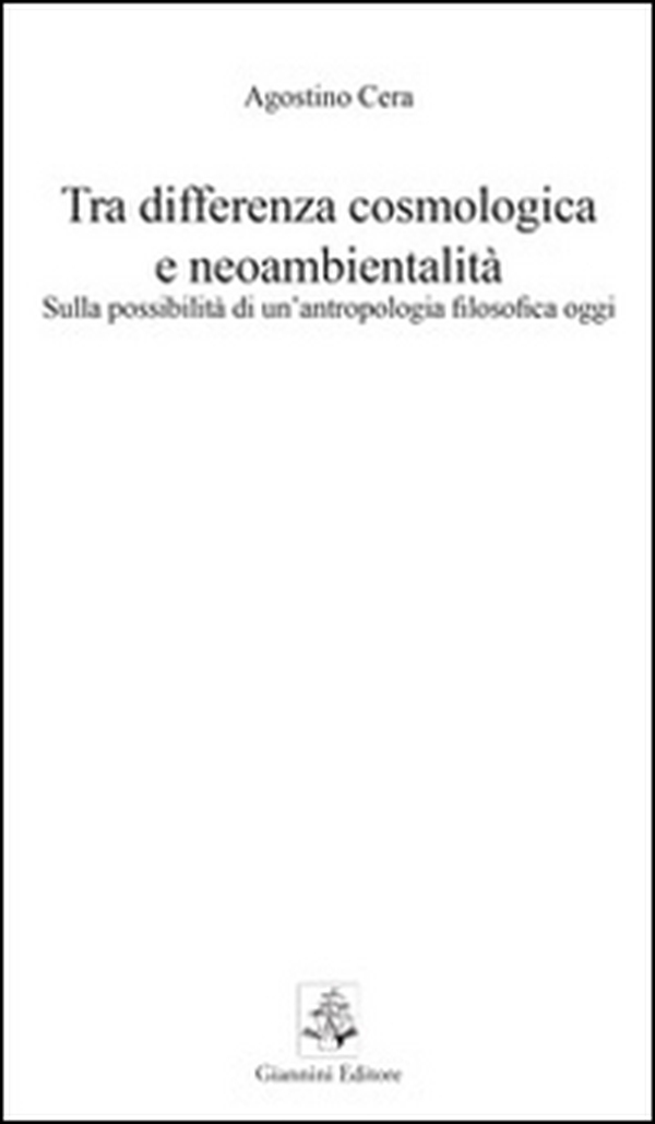 Tra differenza cosmologica e neoambientalità. Sulla possibilità di un'antropologia filosofica oggi - Librerie.coop Tra differenza cosmologica e neoambientalità. Sulla possibilità di un'antropologia filosofica oggi - Librerie.coop