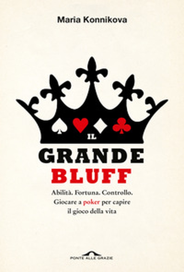 Il grande bluff. Abilità. Fortuna. Controllo. Giocare a poker per capire il gioco della vita - Librerie.coop Il grande bluff. Abilità. Fortuna. Controllo. Giocare a poker per capire il gioco della vita - Librerie.coop