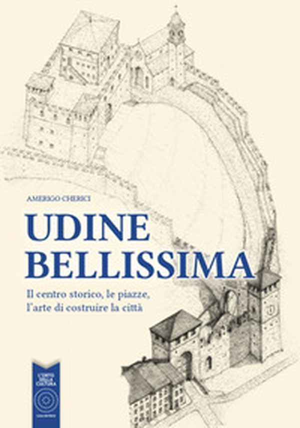 Udine bellissima. Il centro storico, le piazze, l'arte di costruire la città - Librerie.coop Udine bellissima. Il centro storico, le piazze, l'arte di costruire la città - Librerie.coop