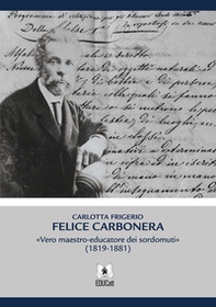 Felice Carbonera. Vero maestro-educatore dei sordomuti (1819-1881) - Librerie.coop