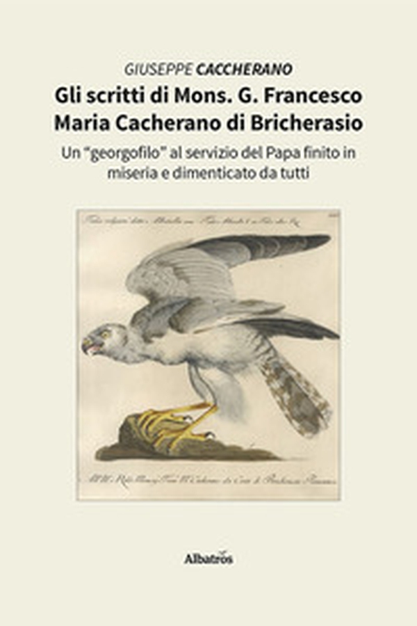 Gli scritti di Mons. G. Francesco Maria Cacherano di Bricherasio. Un «georgofilo» al servizio del papa finito in miseria e dimenticato da tutti - Librerie.coop Gli scritti di Mons. G. Francesco Maria Cacherano di Bricherasio. Un «georgofilo» al servizio del papa finito in miseria e dimenticato da tutti - Librerie.coop