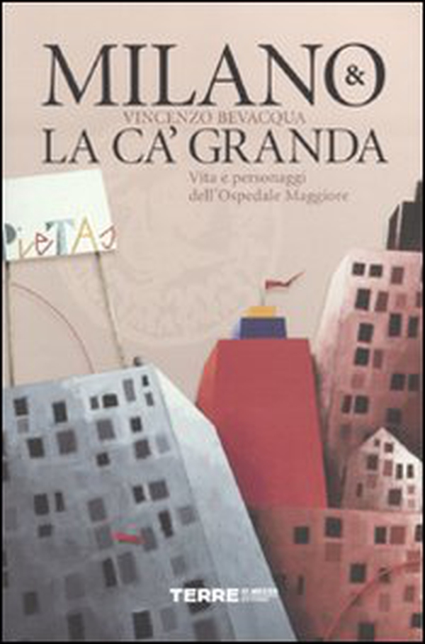 Milano & la Ca' Granda. Vita e personaggi dell'Ospedale Maggiore - Librerie.coop Milano & la Ca' Granda. Vita e personaggi dell'Ospedale Maggiore - Librerie.coop
