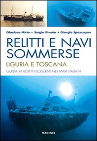 Relitti e navi sommerse. Liguria e Toscana. Guida ai relitti moderni nei mari italiani - Librerie.coop