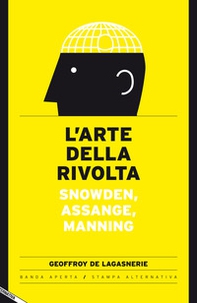 L'arte della rivolta. Snowden, Assange, Manning - Librerie.coop