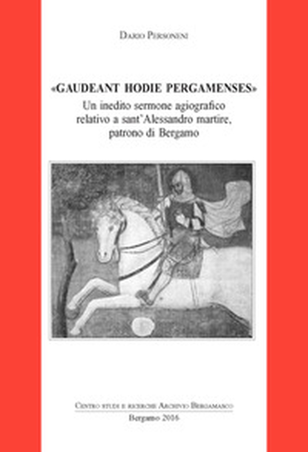 Gaudeant hodie pergamenses. Un inedito sermone agiografico relativo a sant'Alessandro martire, patrono di Bergamo - Librerie.coop Gaudeant hodie pergamenses. Un inedito sermone agiografico relativo a sant'Alessandro martire, patrono di Bergamo - Librerie.coop