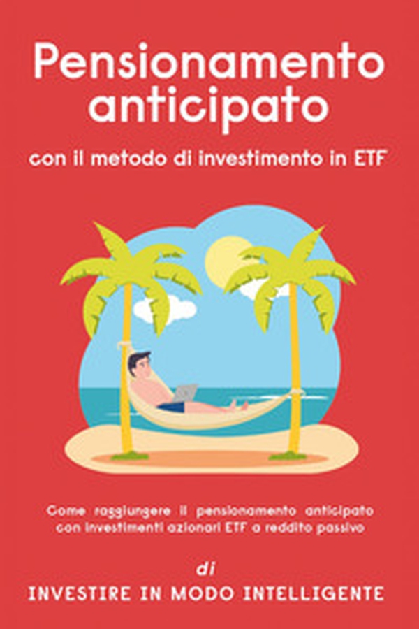 Pensionamento anticipato con il metodo di investimento in ETF. Come raggiungere il pensionamento anticipato con investimenti azionari ETF a reddito passivo - Librerie.coop Pensionamento anticipato con il metodo di investimento in ETF. Come raggiungere il pensionamento anticipato con investimenti azionari ETF a reddito passivo - Librerie.coop