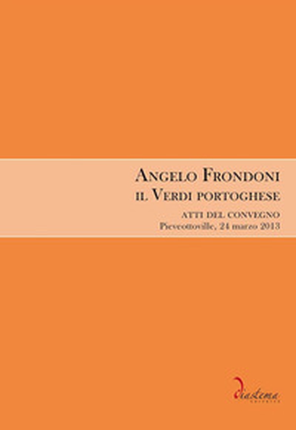 Angelo Frondoni. Il Verdi portoghese. Atti del Convegno (Pieveottoville, 24 marzo 2013) - Librerie.coop Angelo Frondoni. Il Verdi portoghese. Atti del Convegno (Pieveottoville, 24 marzo 2013) - Librerie.coop