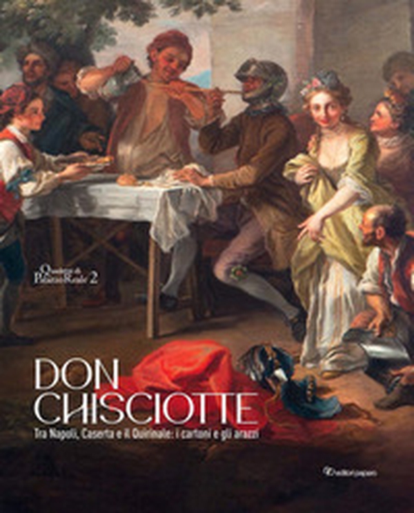 Don Chisciotte. Tra Napoli, Caserta e il Quirinale: i cartoni e gli arazzi - Librerie.coop Don Chisciotte. Tra Napoli, Caserta e il Quirinale: i cartoni e gli arazzi - Librerie.coop