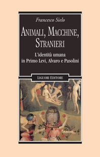 Animali, macchine, stranieri. L'identità umana in Primo Levi, Alvaro e Pasolini - Librerie.coop