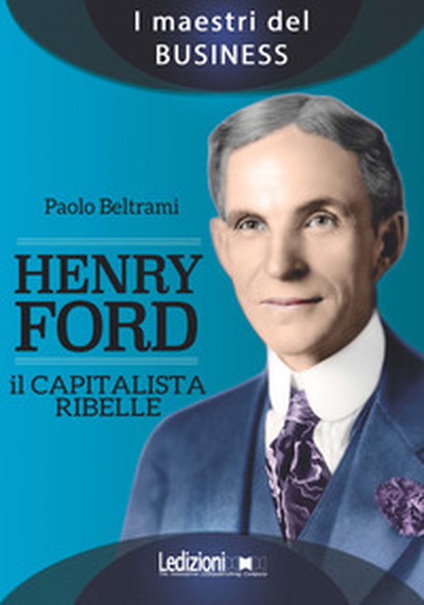 Henry Ford. Il capitalista ribelle - Librerie.coop Henry Ford. Il capitalista ribelle - Librerie.coop