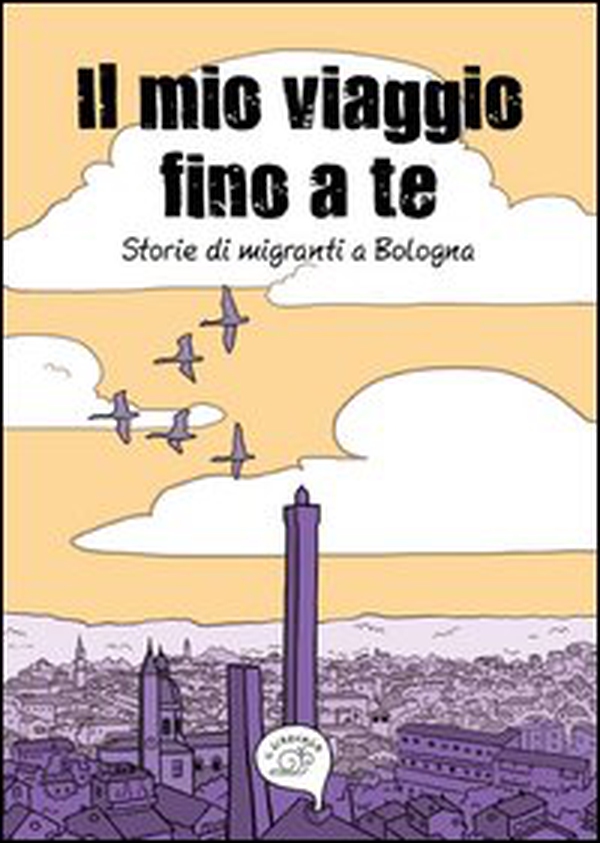 Il mio viaggio fino a te. Storie di migranti a Bologna - Librerie.coop Il mio viaggio fino a te. Storie di migranti a Bologna - Librerie.coop