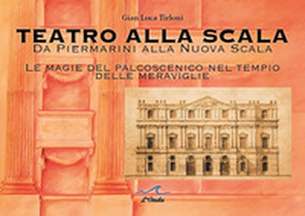 Teatro alla Scala. Da Piermarini alla Nuova Scala. Le magie del palcoscenico nel tempo delle meraviglie - Librerie.coop Teatro alla Scala. Da Piermarini alla Nuova Scala. Le magie del palcoscenico nel tempo delle meraviglie - Librerie.coop