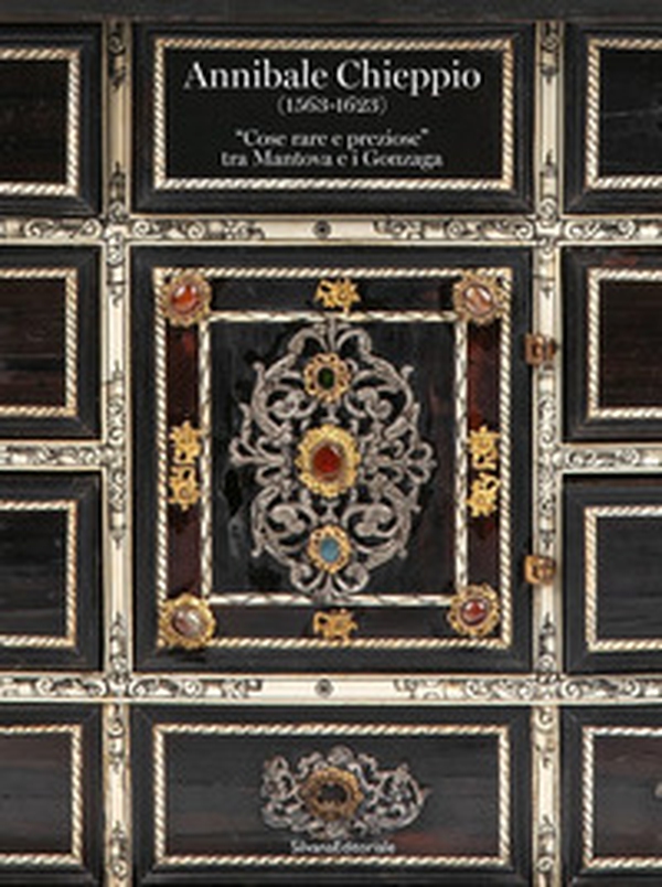 Annibale Chieppio (1563-1623). «Cose rare e preziose» tra Mantova e i Gonzaga - Librerie.coop Annibale Chieppio (1563-1623). «Cose rare e preziose» tra Mantova e i Gonzaga - Librerie.coop