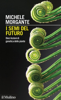 I semi del futuro. Dieci lezioni di genetica delle piante - Librerie.coop