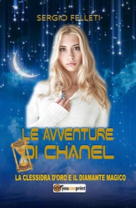 Le avventure di Chanel. La clessidra d'oro e il diamante magico - Librerie.coop