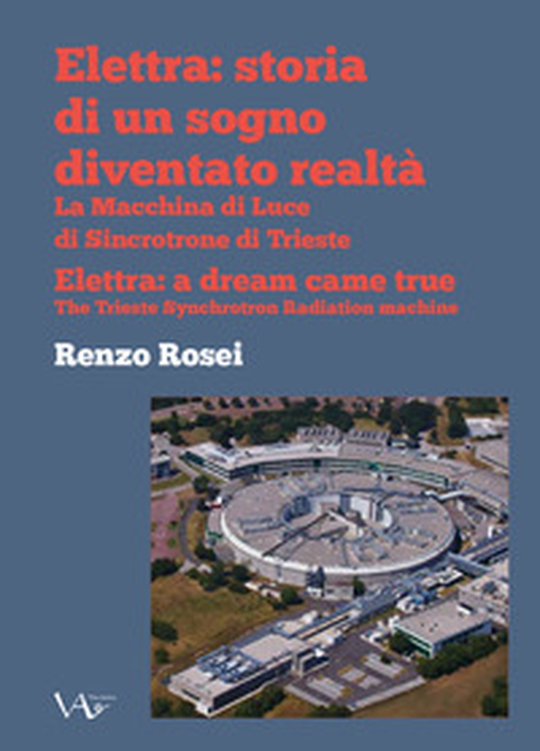 Elettra: storia di un sogno diventato realtà. La macchina di luce di sincrotrone di Trieste. Ediz. italiana e inglese - Librerie.coop Elettra: storia di un sogno diventato realtà. La macchina di luce di sincrotrone di Trieste. Ediz. italiana e inglese - Librerie.coop