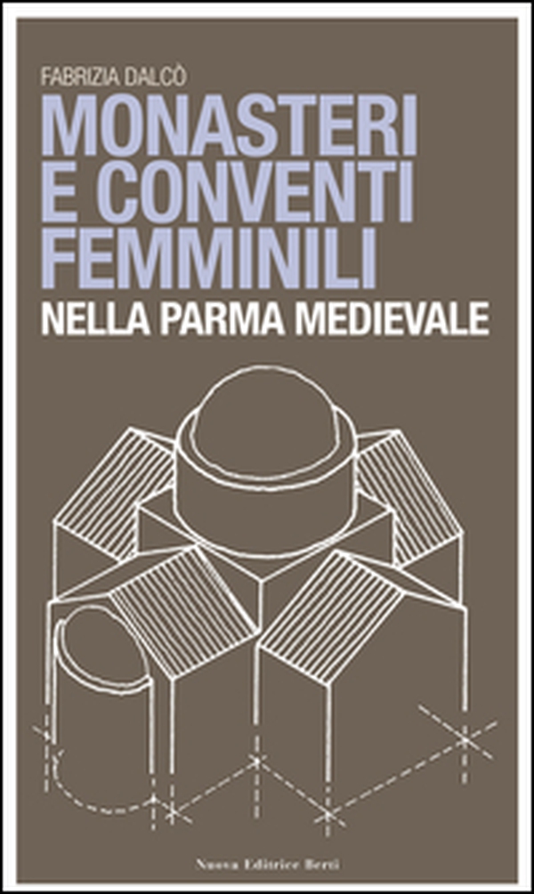 Monasteri e conventi femminili nella Parma medievale - Librerie.coop Monasteri e conventi femminili nella Parma medievale - Librerie.coop