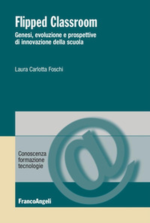 Flipped Classroom. Genesi, evoluzione e prospettive di innovazione della scuola - Librerie.coop Flipped Classroom. Genesi, evoluzione e prospettive di innovazione della scuola - Librerie.coop