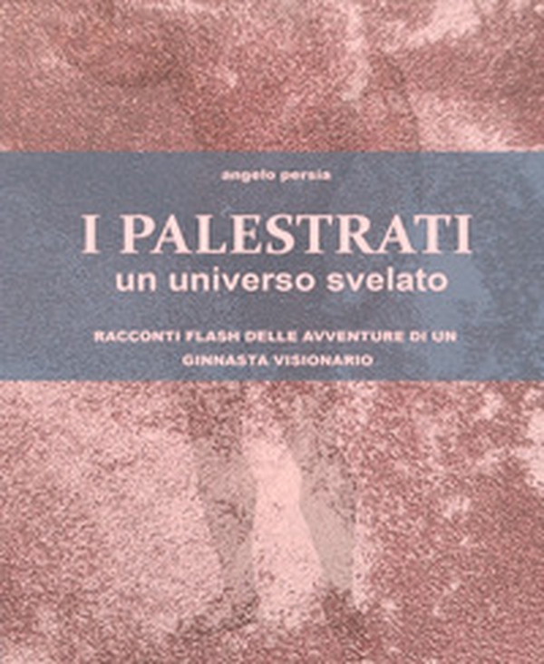 I palestrati. Un universo svelato. Racconti flash delle avventure di un ginnasta visionario - Librerie.coop I palestrati. Un universo svelato. Racconti flash delle avventure di un ginnasta visionario - Librerie.coop
