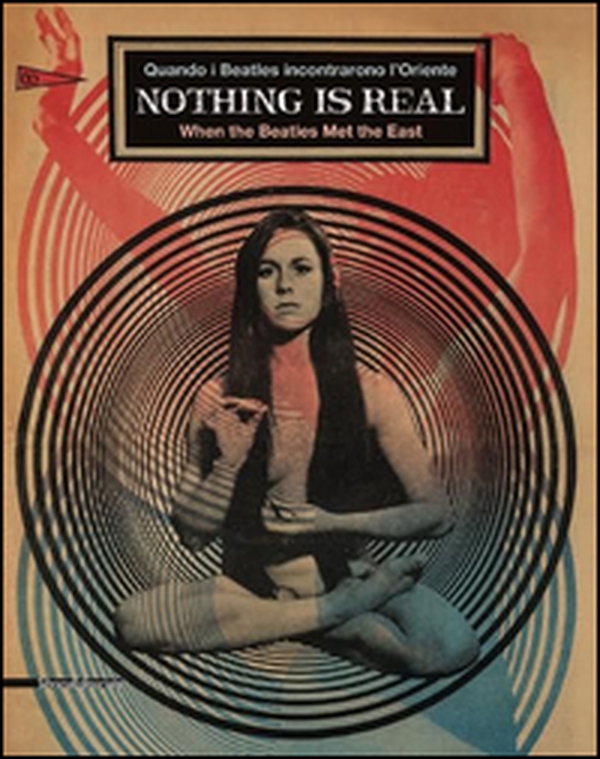 Nothing is real. Quando i Beatles incontrarono l'Oriente. Ediz. italiana e inglese - Librerie.coop Nothing is real. Quando i Beatles incontrarono l'Oriente. Ediz. italiana e inglese - Librerie.coop