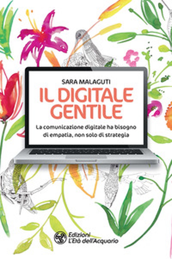 Il digitale gentile. La comunicazione digitale ha bisogno di empatia, non solo di strategia - Librerie.coop Il digitale gentile. La comunicazione digitale ha bisogno di empatia, non solo di strategia - Librerie.coop